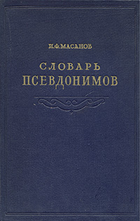 Словарь псевдонимов русских писателей, учёных и общественных деятелей: Том 1