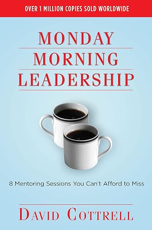 Monday Morning Leadership: 8 Mentoring Sessions You Can't Afford to Miss