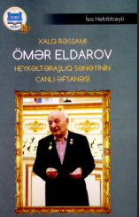 Xalq rəssamı Ömər Eldarov. Heykəltəraşlıq sənətinin canlı əfsanəsi