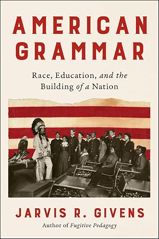 American Grammar: Race, Education, and the Building of a Nation – A Harvard Professor's History of Antiblackness and Structural Inequality