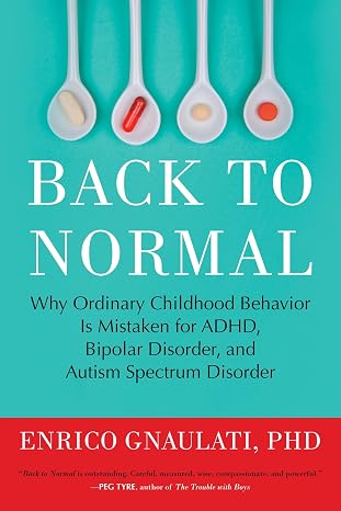 Back to Normal: Why Ordinary Childhood Behavior Is Mistaken for ADHD, Bipolar Disorder, and Autism Spectrum Disorder