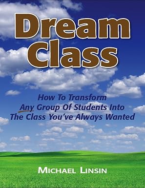 Dream Class: How To Transform Any Group Of Students Into The Class You've Always Wanted