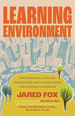 Learning Environment: Inspirational Actions, Approaches, and Stories from the Science Classroom