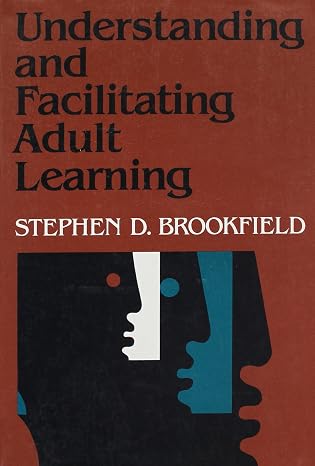 Understanding and Facilitating Adult Learning: A Comprehensive Analysis of Principles and Effective Practices (Jossey Bass Business & Management Series)