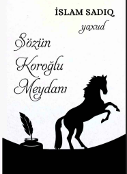 İslam Sadıq yaxud sözün Koroğlu meydanı