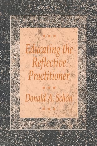 Educating the Reflective Practitioner: Toward a New Design for Teaching and Learning in the Professions (The Jossey-Bass Higher Education series)